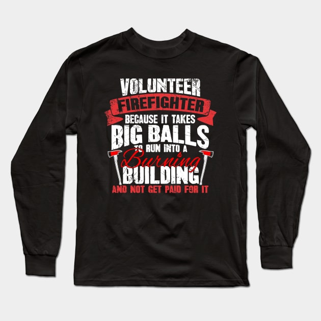 Volunteer firefighter because it takes balls to run into a burning building and not get paid for it Long Sleeve T-Shirt by captainmood